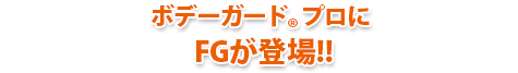 ボデーガード&reg;プロにFGが登場!!